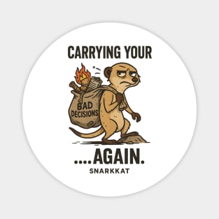 Carrying your bad decisions… again. Magnet